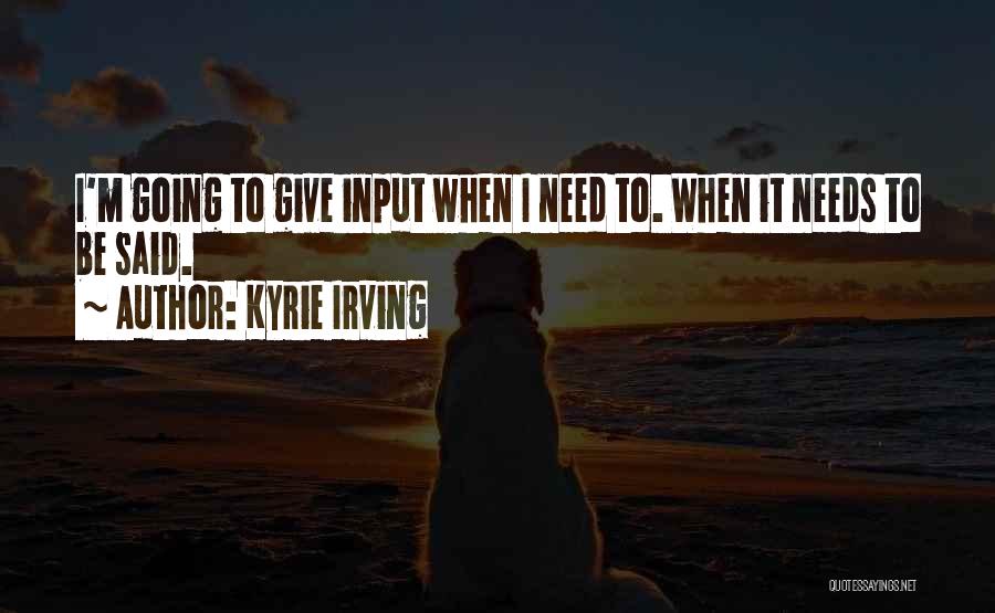 Kyrie Irving Quotes: I'm Going To Give Input When I Need To. When It Needs To Be Said.