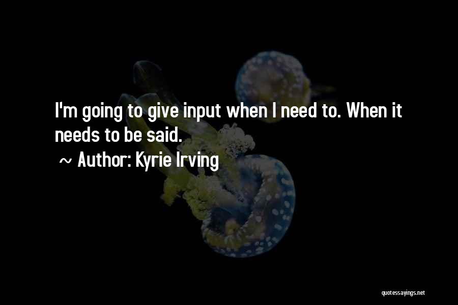 Kyrie Irving Quotes: I'm Going To Give Input When I Need To. When It Needs To Be Said.