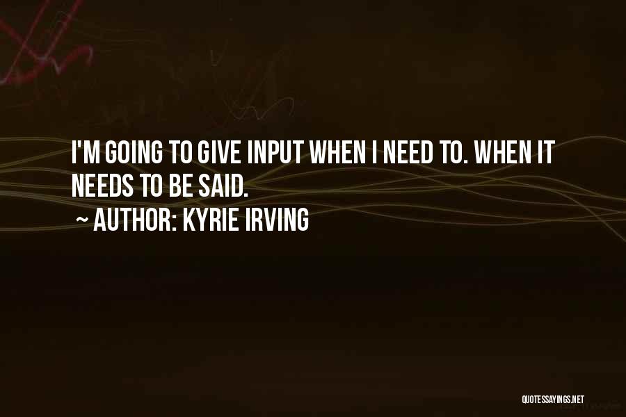 Kyrie Irving Quotes: I'm Going To Give Input When I Need To. When It Needs To Be Said.
