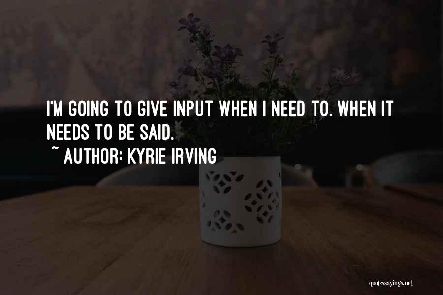 Kyrie Irving Quotes: I'm Going To Give Input When I Need To. When It Needs To Be Said.