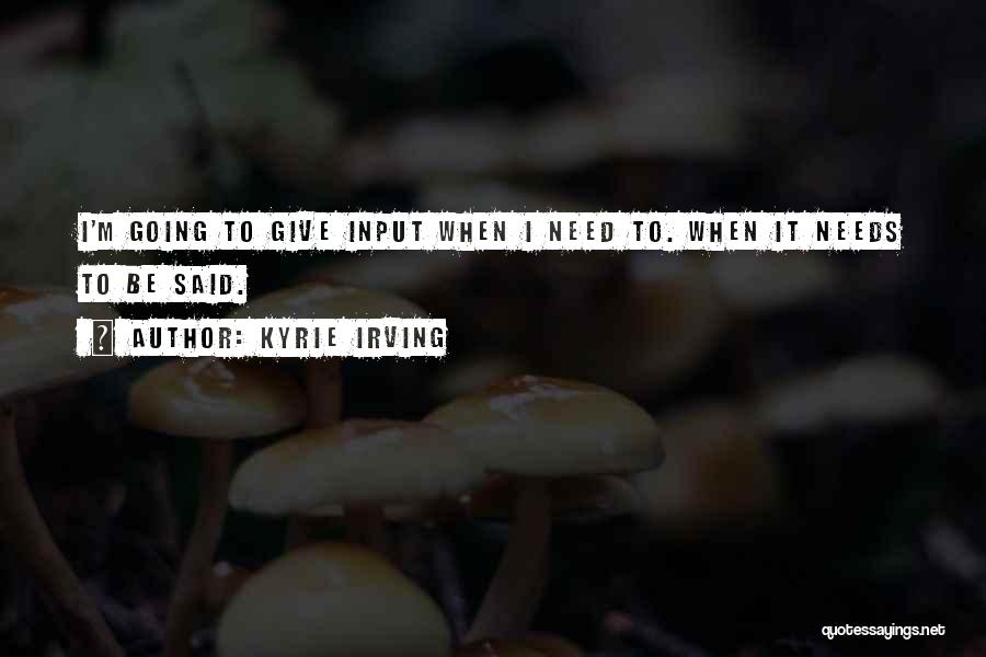 Kyrie Irving Quotes: I'm Going To Give Input When I Need To. When It Needs To Be Said.