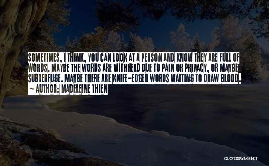 Madeleine Thien Quotes: Sometimes, I Think, You Can Look At A Person And Know They Are Full Of Words. Maybe The Words Are