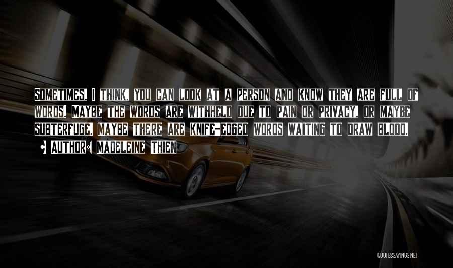 Madeleine Thien Quotes: Sometimes, I Think, You Can Look At A Person And Know They Are Full Of Words. Maybe The Words Are