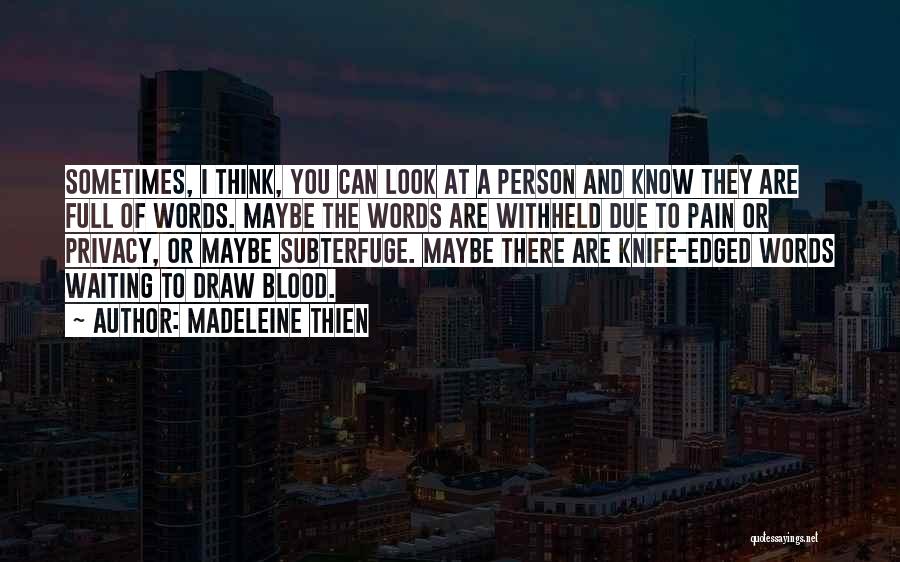 Madeleine Thien Quotes: Sometimes, I Think, You Can Look At A Person And Know They Are Full Of Words. Maybe The Words Are