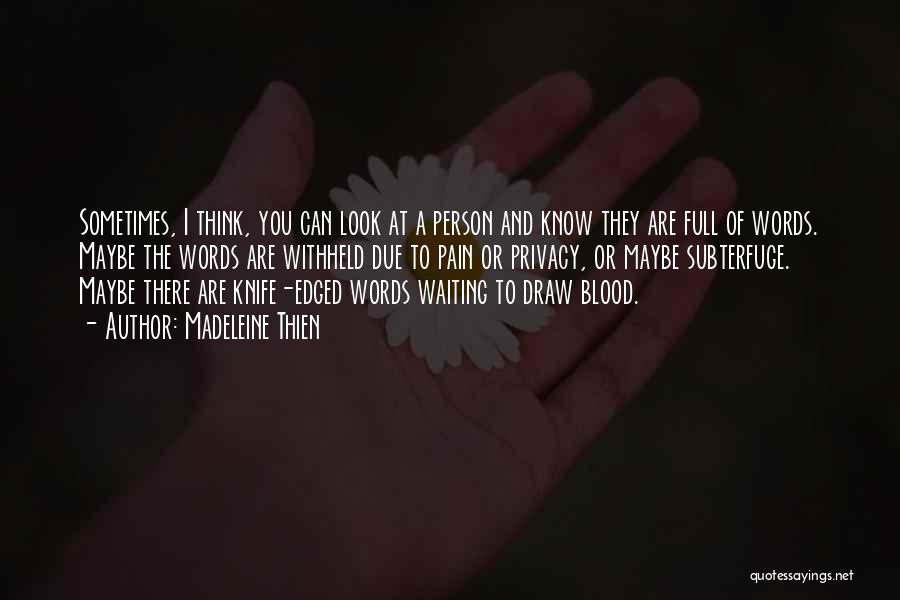 Madeleine Thien Quotes: Sometimes, I Think, You Can Look At A Person And Know They Are Full Of Words. Maybe The Words Are