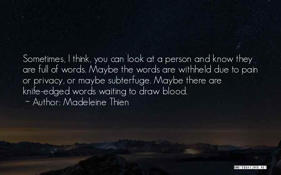 Madeleine Thien Quotes: Sometimes, I Think, You Can Look At A Person And Know They Are Full Of Words. Maybe The Words Are