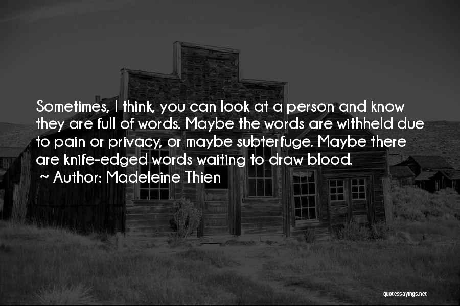 Madeleine Thien Quotes: Sometimes, I Think, You Can Look At A Person And Know They Are Full Of Words. Maybe The Words Are