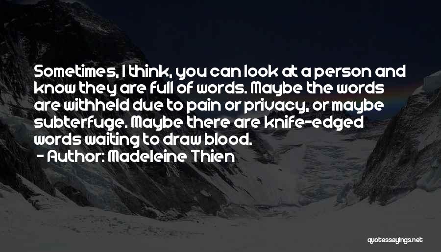 Madeleine Thien Quotes: Sometimes, I Think, You Can Look At A Person And Know They Are Full Of Words. Maybe The Words Are