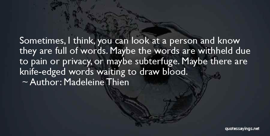 Madeleine Thien Quotes: Sometimes, I Think, You Can Look At A Person And Know They Are Full Of Words. Maybe The Words Are