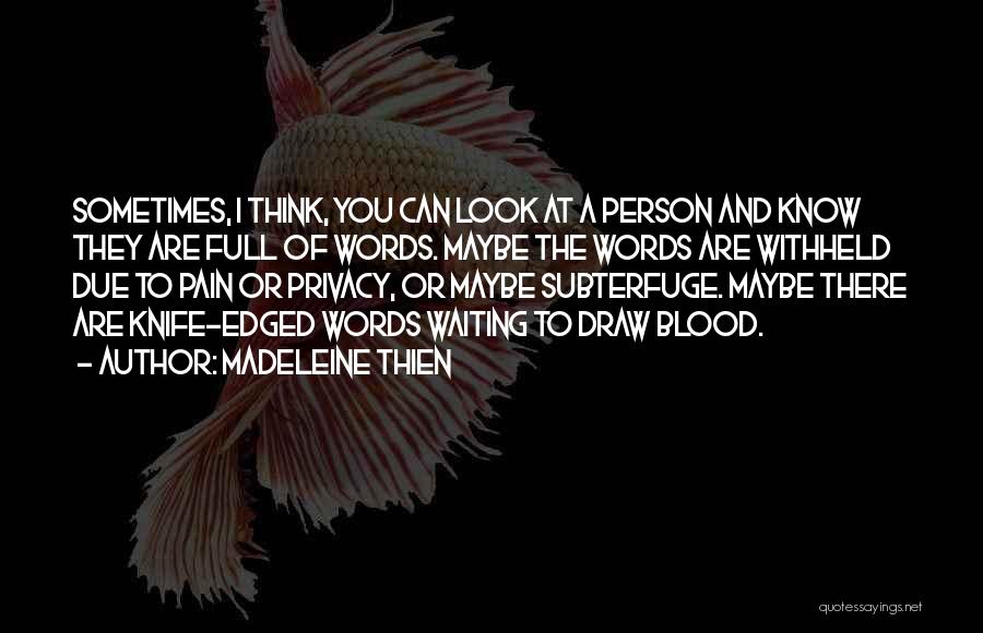 Madeleine Thien Quotes: Sometimes, I Think, You Can Look At A Person And Know They Are Full Of Words. Maybe The Words Are