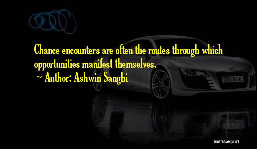 Ashwin Sanghi Quotes: Chance Encounters Are Often The Routes Through Which Opportunities Manifest Themselves.