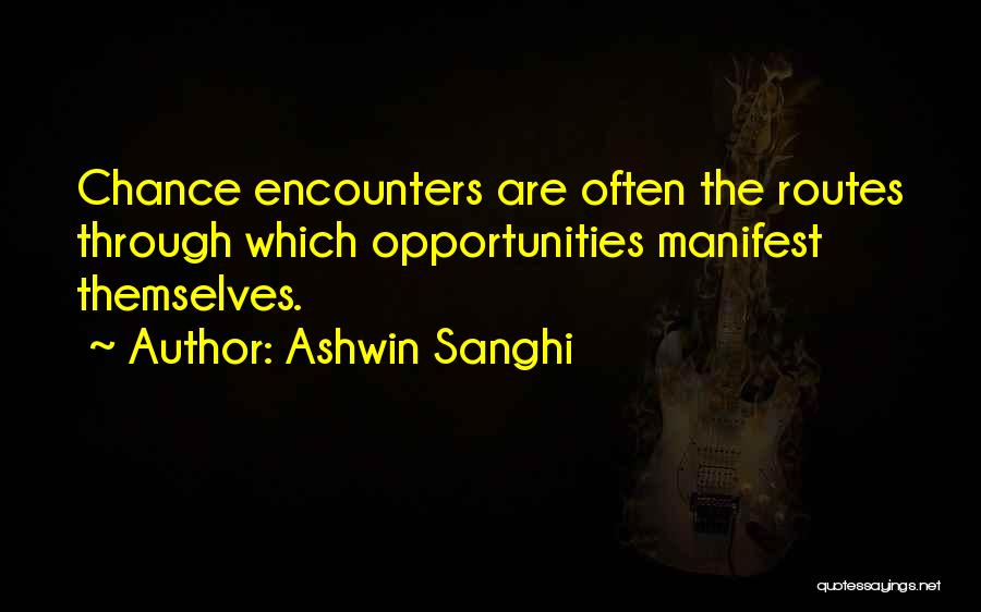 Ashwin Sanghi Quotes: Chance Encounters Are Often The Routes Through Which Opportunities Manifest Themselves.