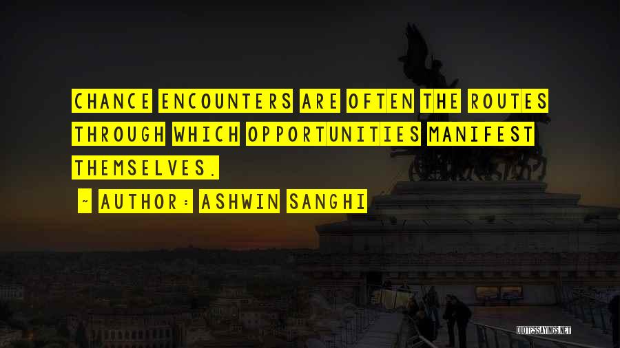 Ashwin Sanghi Quotes: Chance Encounters Are Often The Routes Through Which Opportunities Manifest Themselves.