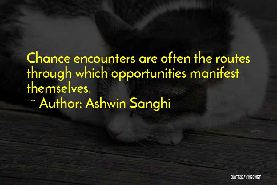 Ashwin Sanghi Quotes: Chance Encounters Are Often The Routes Through Which Opportunities Manifest Themselves.