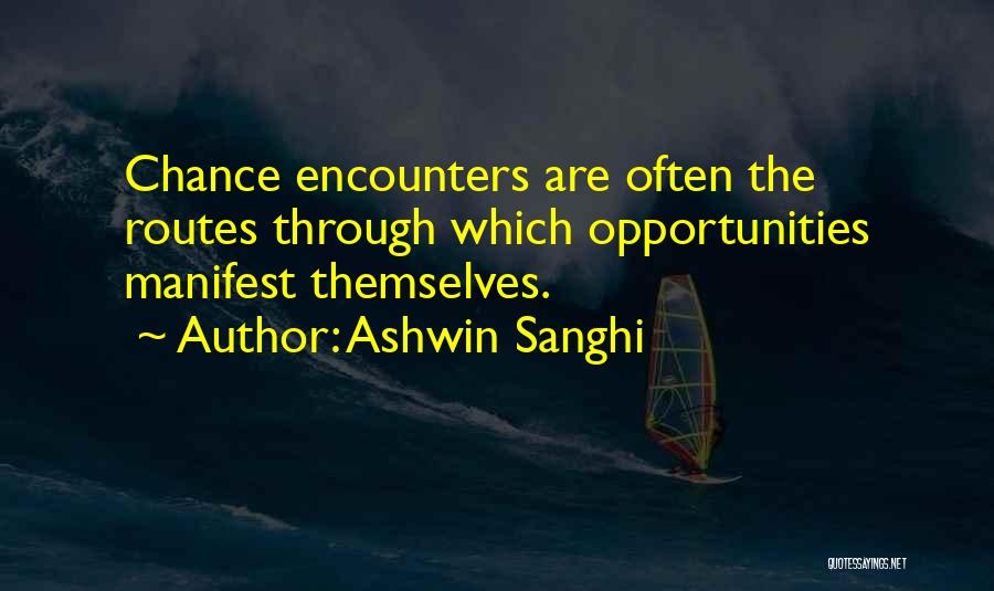 Ashwin Sanghi Quotes: Chance Encounters Are Often The Routes Through Which Opportunities Manifest Themselves.