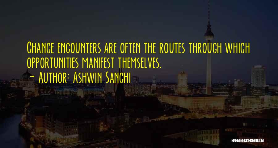 Ashwin Sanghi Quotes: Chance Encounters Are Often The Routes Through Which Opportunities Manifest Themselves.