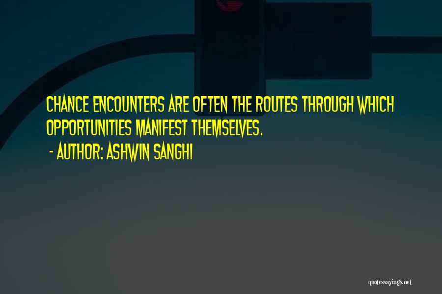 Ashwin Sanghi Quotes: Chance Encounters Are Often The Routes Through Which Opportunities Manifest Themselves.