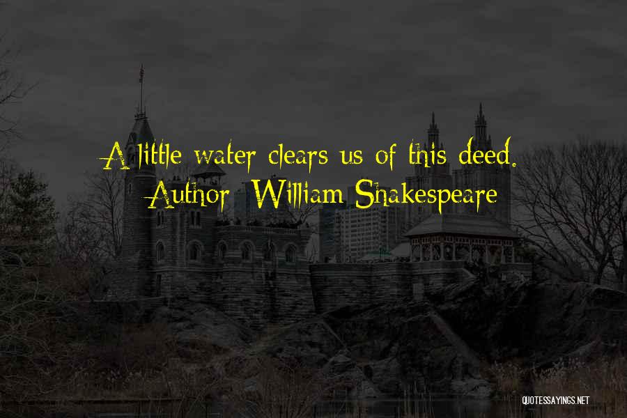 William Shakespeare Quotes: A Little Water Clears Us Of This Deed.