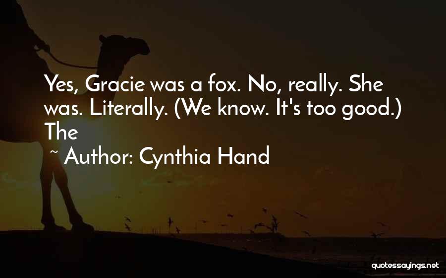 Cynthia Hand Quotes: Yes, Gracie Was A Fox. No, Really. She Was. Literally. (we Know. It's Too Good.) The