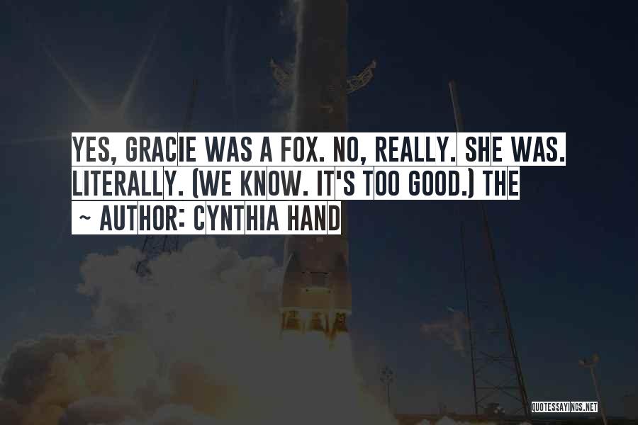 Cynthia Hand Quotes: Yes, Gracie Was A Fox. No, Really. She Was. Literally. (we Know. It's Too Good.) The