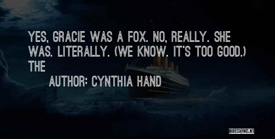 Cynthia Hand Quotes: Yes, Gracie Was A Fox. No, Really. She Was. Literally. (we Know. It's Too Good.) The