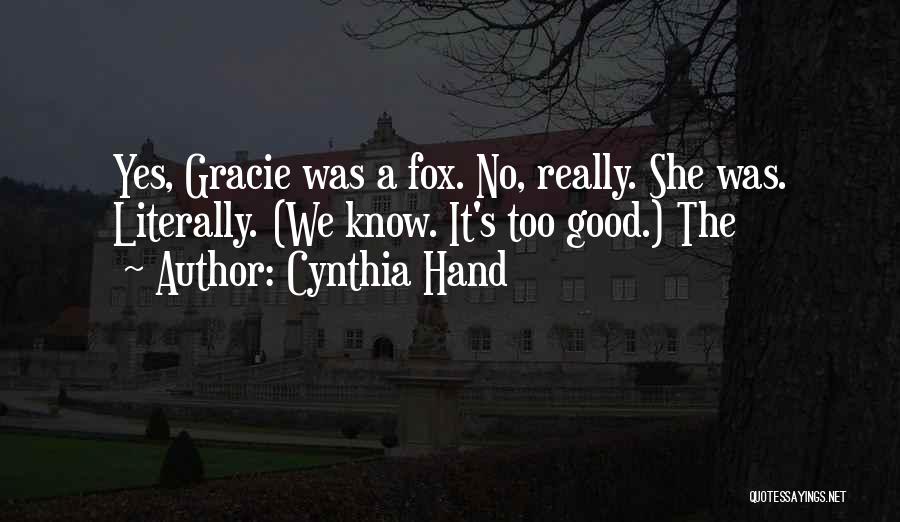 Cynthia Hand Quotes: Yes, Gracie Was A Fox. No, Really. She Was. Literally. (we Know. It's Too Good.) The