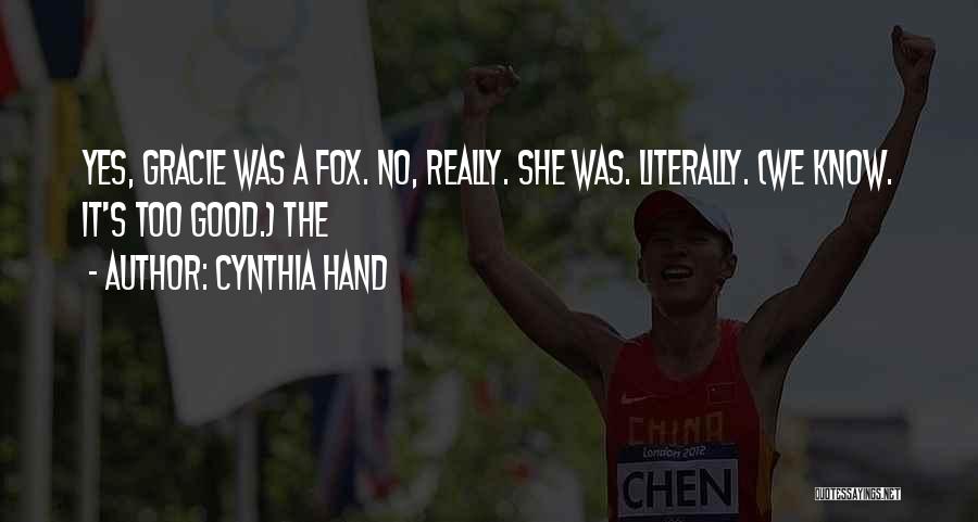 Cynthia Hand Quotes: Yes, Gracie Was A Fox. No, Really. She Was. Literally. (we Know. It's Too Good.) The