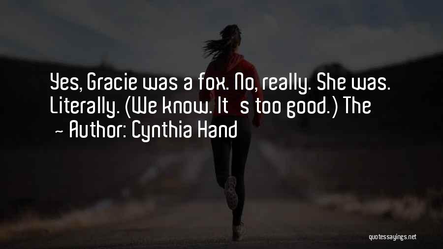 Cynthia Hand Quotes: Yes, Gracie Was A Fox. No, Really. She Was. Literally. (we Know. It's Too Good.) The