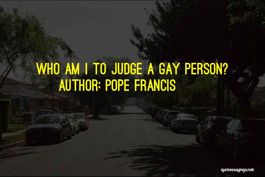 Pope Francis Quotes: Who Am I To Judge A Gay Person?