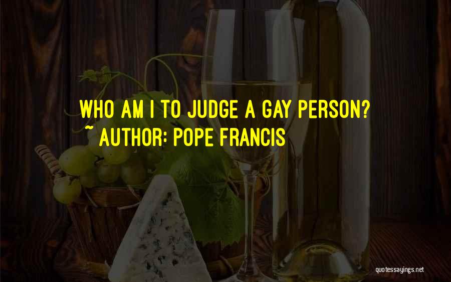 Pope Francis Quotes: Who Am I To Judge A Gay Person?