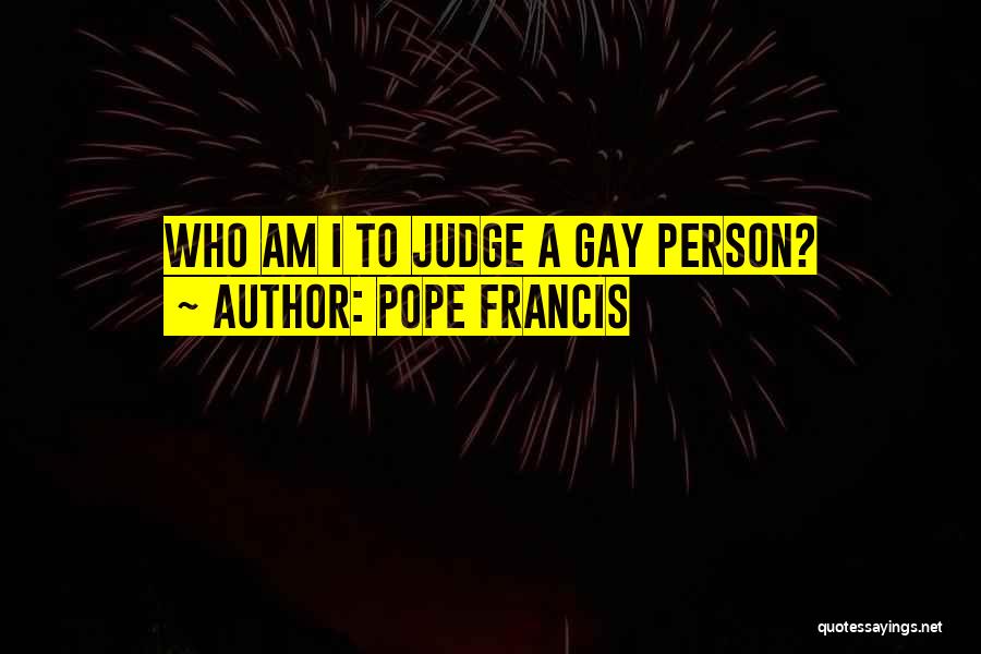 Pope Francis Quotes: Who Am I To Judge A Gay Person?