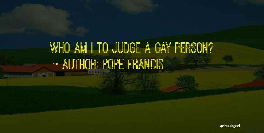 Pope Francis Quotes: Who Am I To Judge A Gay Person?