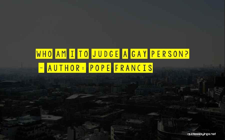Pope Francis Quotes: Who Am I To Judge A Gay Person?