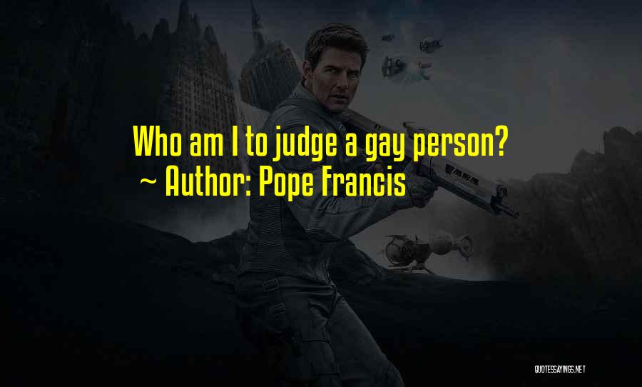 Pope Francis Quotes: Who Am I To Judge A Gay Person?