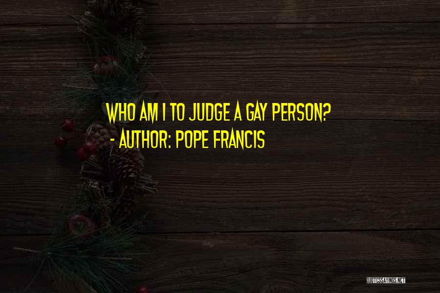 Pope Francis Quotes: Who Am I To Judge A Gay Person?