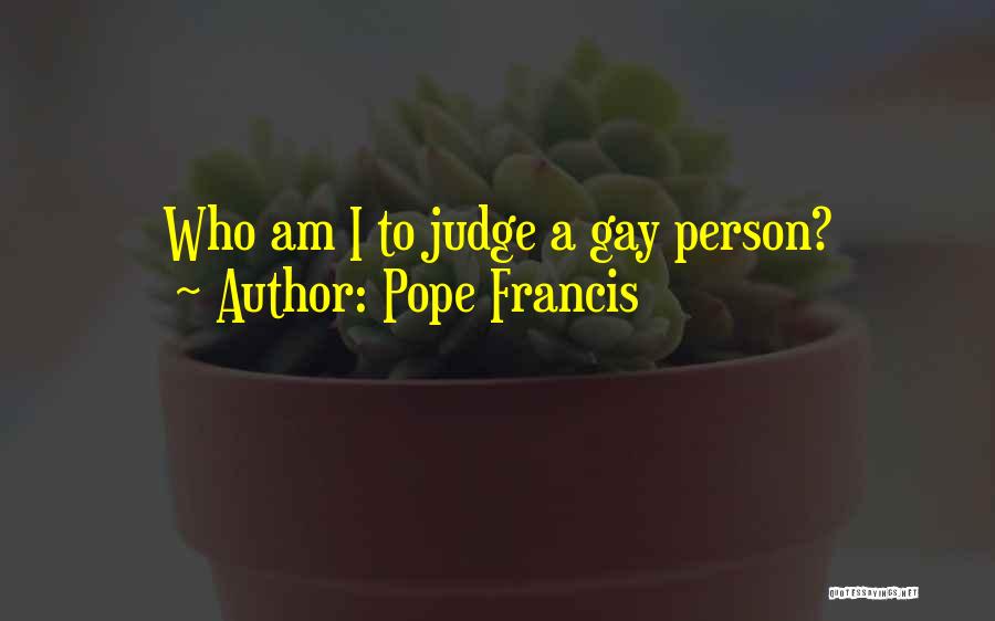 Pope Francis Quotes: Who Am I To Judge A Gay Person?