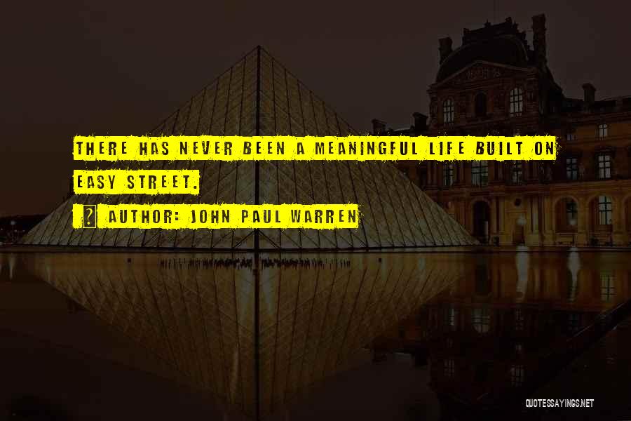 John Paul Warren Quotes: There Has Never Been A Meaningful Life Built On Easy Street.