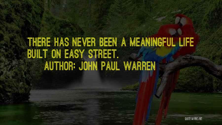 John Paul Warren Quotes: There Has Never Been A Meaningful Life Built On Easy Street.