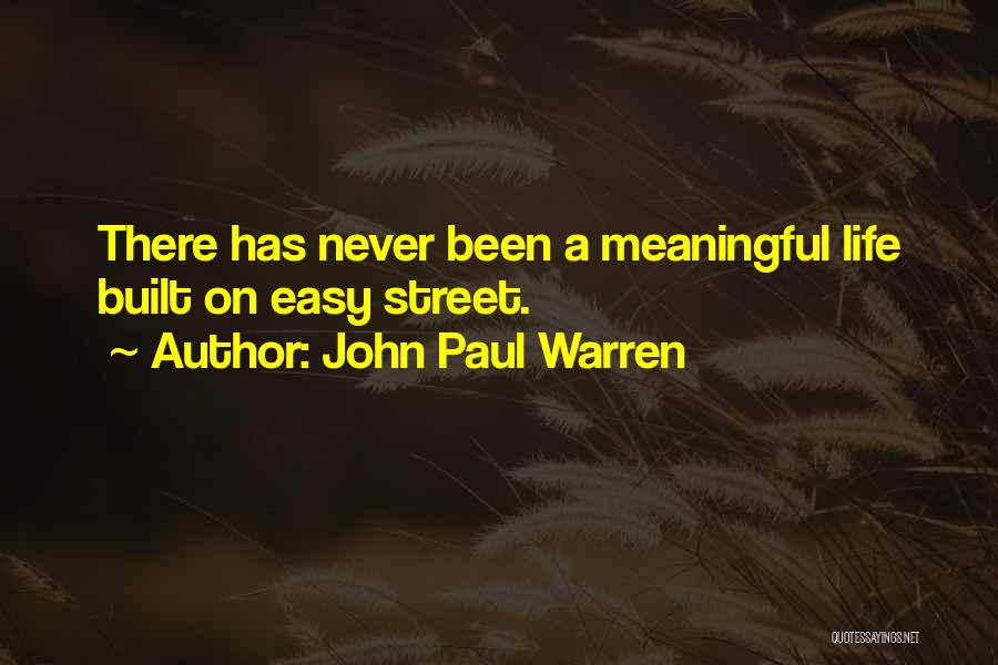 John Paul Warren Quotes: There Has Never Been A Meaningful Life Built On Easy Street.