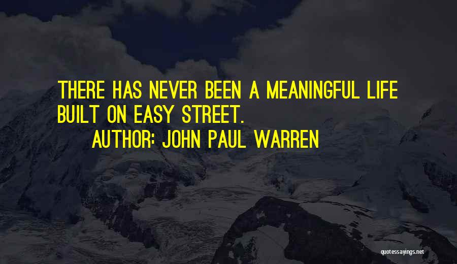 John Paul Warren Quotes: There Has Never Been A Meaningful Life Built On Easy Street.