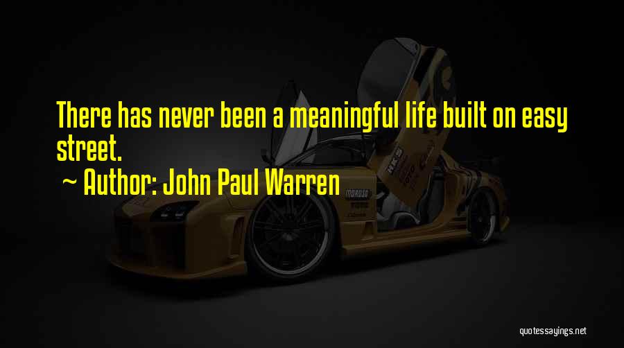 John Paul Warren Quotes: There Has Never Been A Meaningful Life Built On Easy Street.