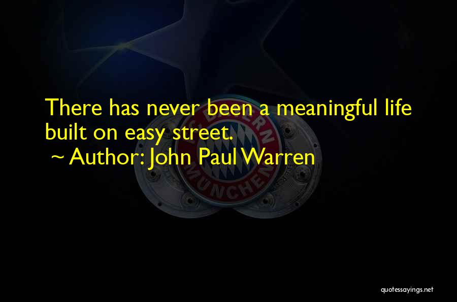 John Paul Warren Quotes: There Has Never Been A Meaningful Life Built On Easy Street.