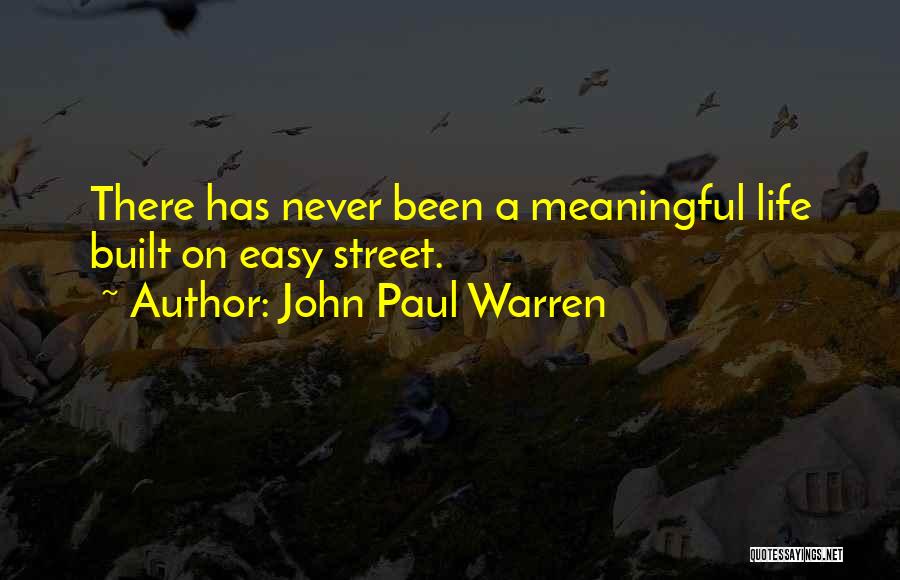 John Paul Warren Quotes: There Has Never Been A Meaningful Life Built On Easy Street.