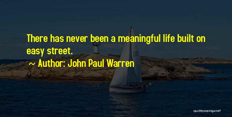 John Paul Warren Quotes: There Has Never Been A Meaningful Life Built On Easy Street.