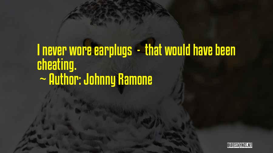 Johnny Ramone Quotes: I Never Wore Earplugs - That Would Have Been Cheating.