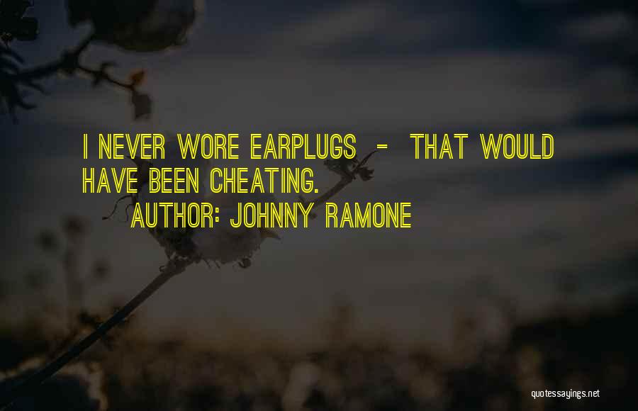 Johnny Ramone Quotes: I Never Wore Earplugs - That Would Have Been Cheating.