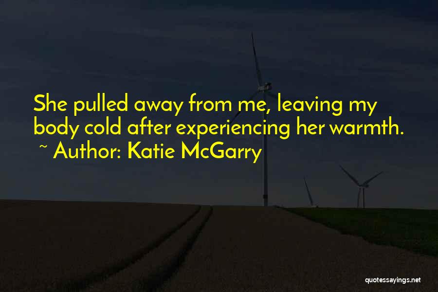 Katie McGarry Quotes: She Pulled Away From Me, Leaving My Body Cold After Experiencing Her Warmth.