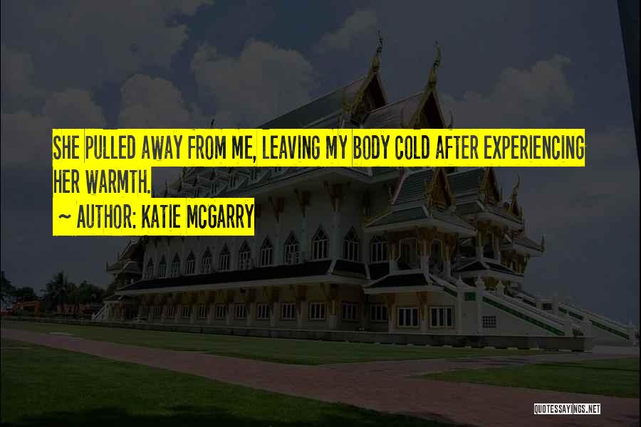 Katie McGarry Quotes: She Pulled Away From Me, Leaving My Body Cold After Experiencing Her Warmth.