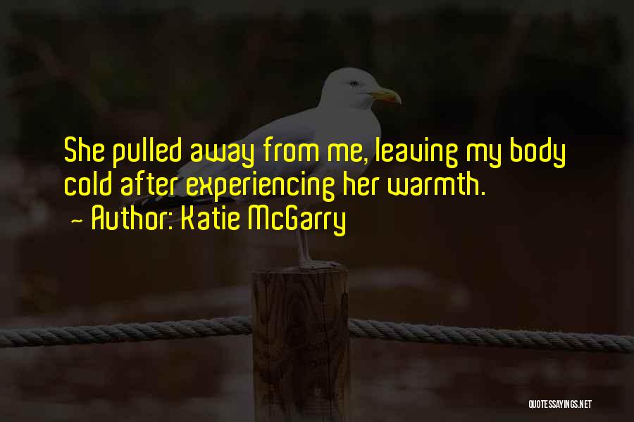 Katie McGarry Quotes: She Pulled Away From Me, Leaving My Body Cold After Experiencing Her Warmth.