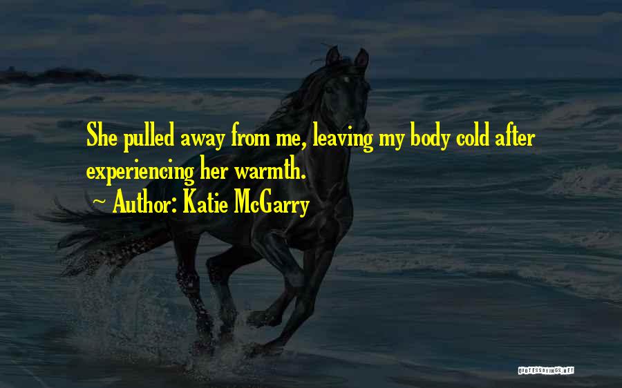 Katie McGarry Quotes: She Pulled Away From Me, Leaving My Body Cold After Experiencing Her Warmth.